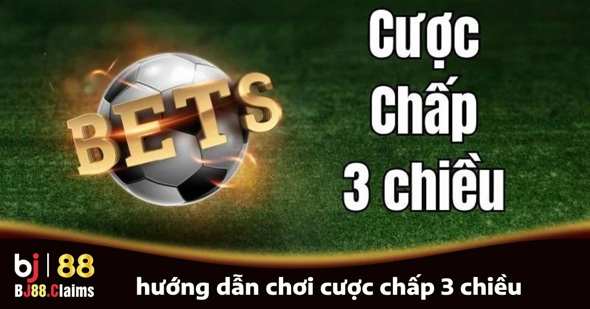 Hướng Dẫn Chơi Cược Chấp 3 Chiều: Quy Tắc và Bí Quyết 2 Hướng dẫn chơi cược chấp 3 chiều cơ bản cho người mới